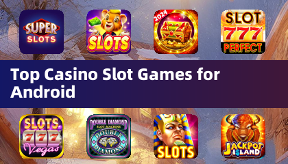 Nangungunang Mga Laro sa Casino Slot para sa Android